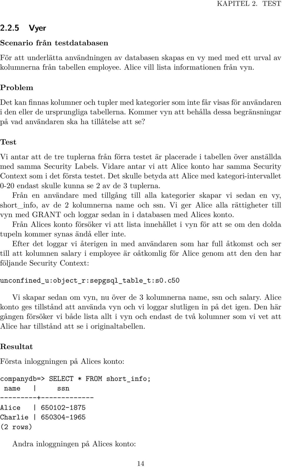 Kommer vyn att behålla dessa begränsningar på vad användaren ska ha tillåtelse att se?