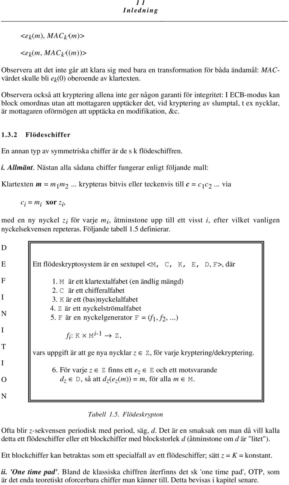oförmögen att upptäcka en modifikation, &c. 1.3.2 Flödeschiffer En annan typ av symmetriska chiffer är de s k flödeschiffren. i. Allmänt.