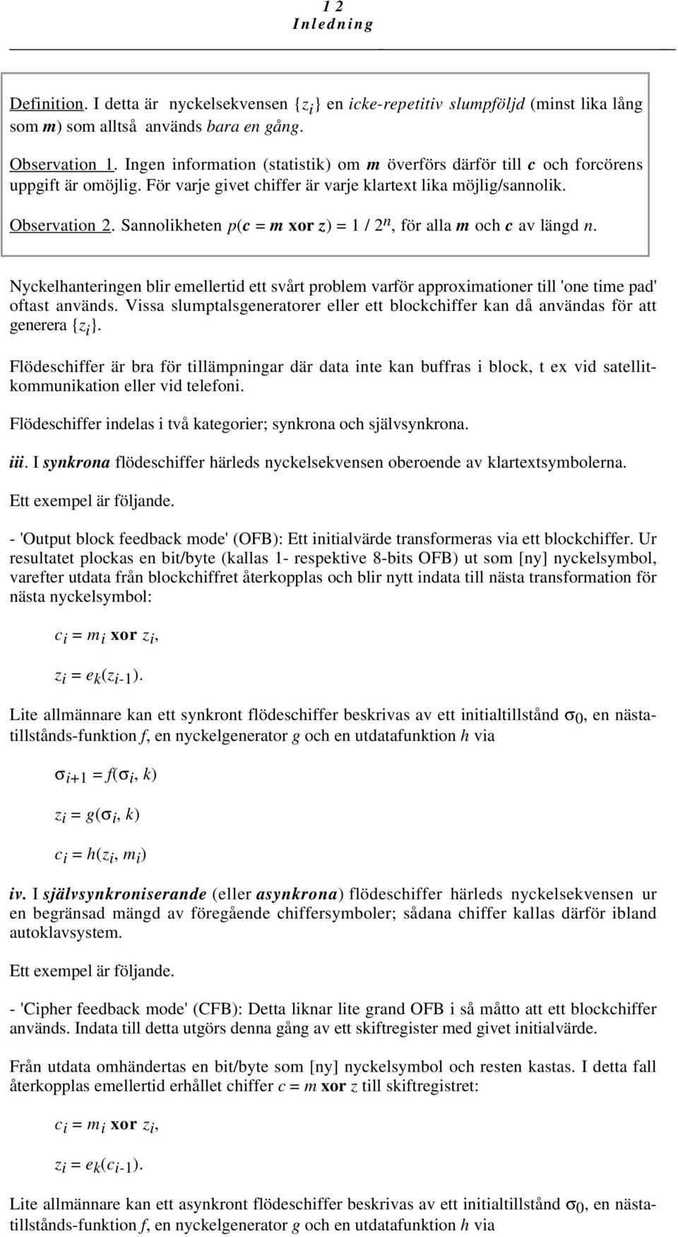 Sannolikheten p(c = m xor z) = 1 / 2 n, för alla m och c av längd n. Nyckelhanteringen blir emellertid ett svårt problem varför approximationer till 'one time pad' oftast används.