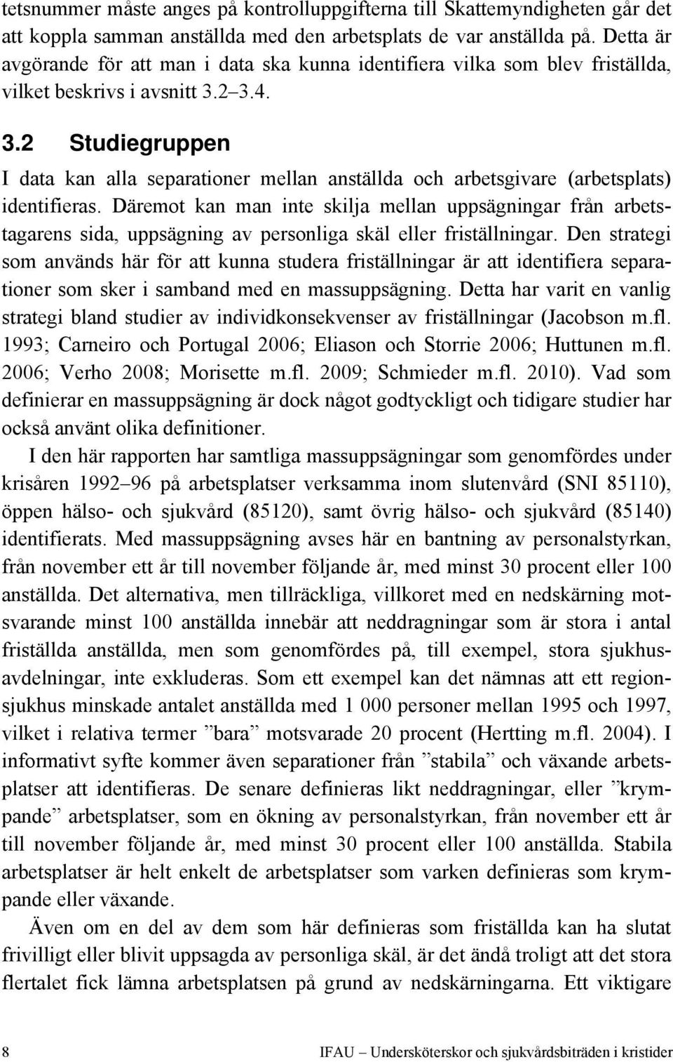 2 3.4. 3.2 Studiegruppen I data kan alla separationer mellan anställda och arbetsgivare (arbetsplats) identifieras.