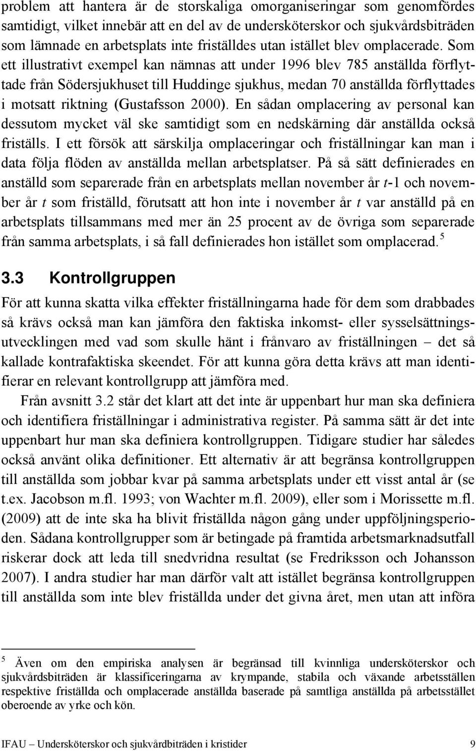 Som ett illustrativt exempel kan nämnas att under 1996 blev 785 anställda förflyttade från Södersjukhuset till Huddinge sjukhus, medan 70 anställda förflyttades i motsatt riktning (Gustafsson 2000).