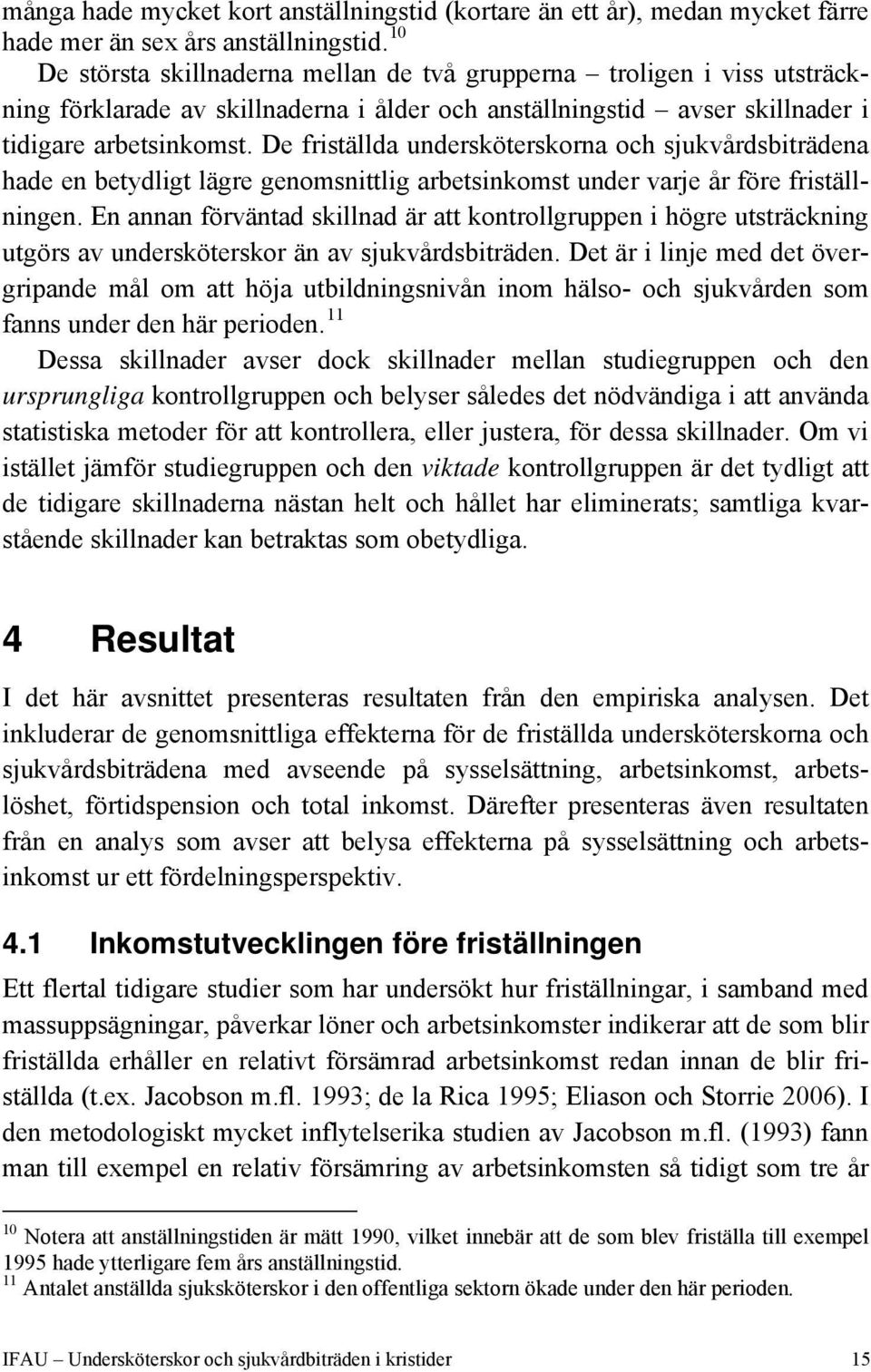 De friställda undersköterskorna och sjukvårdsbiträdena hade en betydligt lägre genomsnittlig arbetsinkomst under varje år före friställningen.
