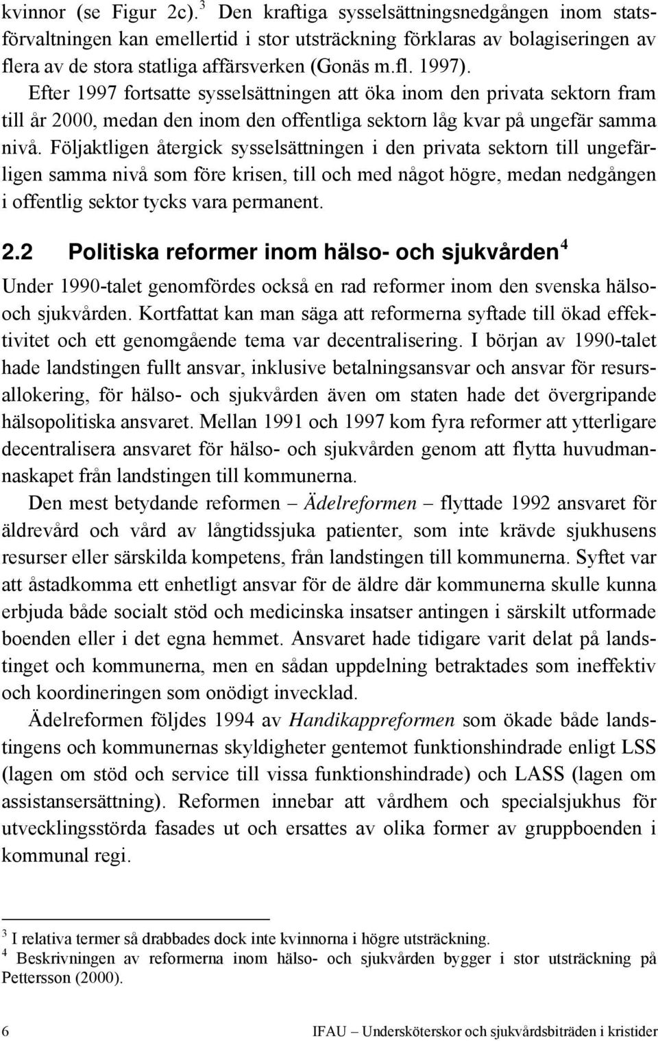 Efter 1997 fortsatte sysselsättningen att öka inom den privata sektorn fram till år 2000, medan den inom den offentliga sektorn låg kvar på ungefär samma nivå.