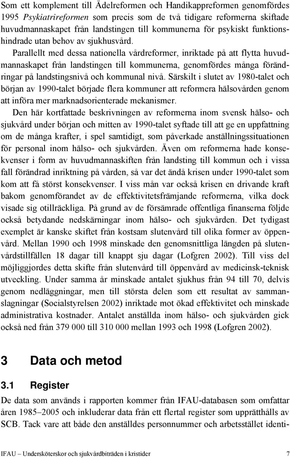 Parallellt med dessa nationella vårdreformer, inriktade på att flytta huvudmannaskapet från landstingen till kommunerna, genomfördes många förändringar på landstingsnivå och kommunal nivå.