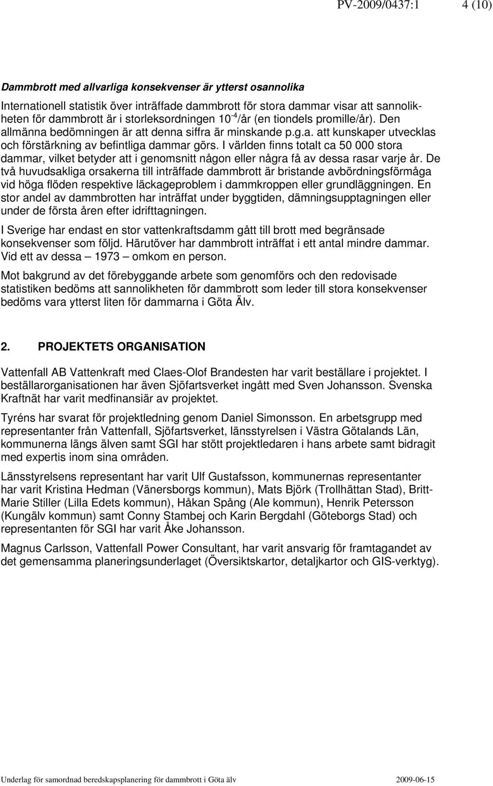 I världen finns totalt ca 50 000 stora dammar, vilket betyder att i genomsnitt någon eller några få av dessa rasar varje år.