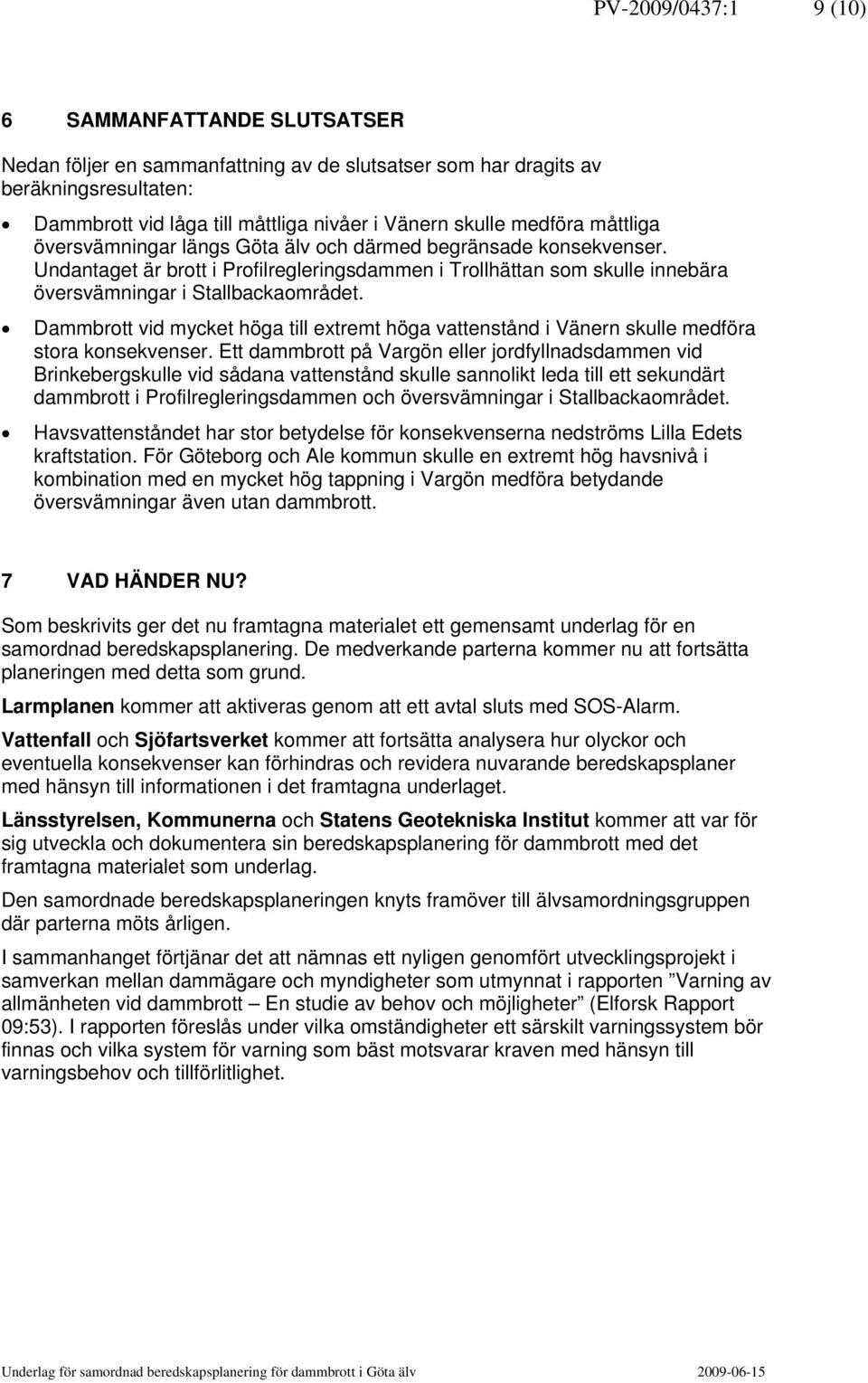 Dammbrott vid mycket höga till extremt höga vattenstånd i Vänern skulle medföra stora konsekvenser.