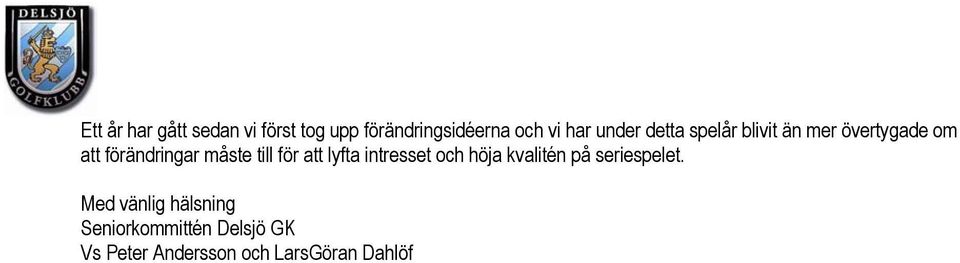 till för att lyfta intresset och höja kvalitén på seriespelet.