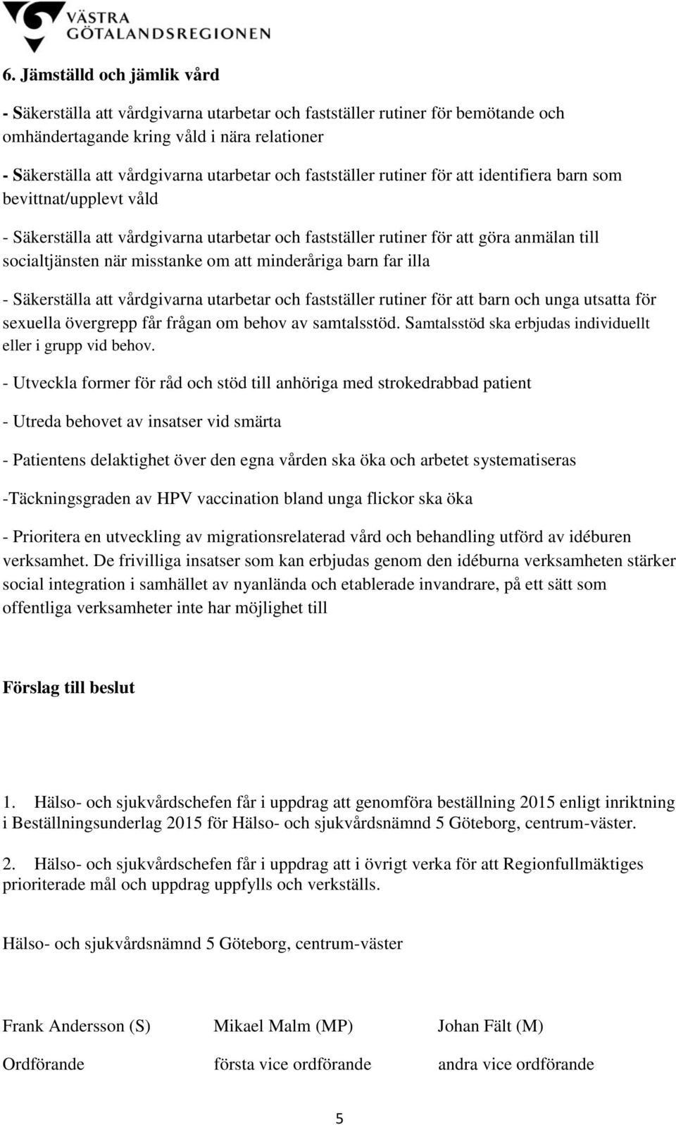 minderåriga barn far illa - Säkerställa att vårdgivarna utarbetar och fastställer rutiner för att barn och unga utsatta för sexuella övergrepp får frågan om behov av samtalsstöd.