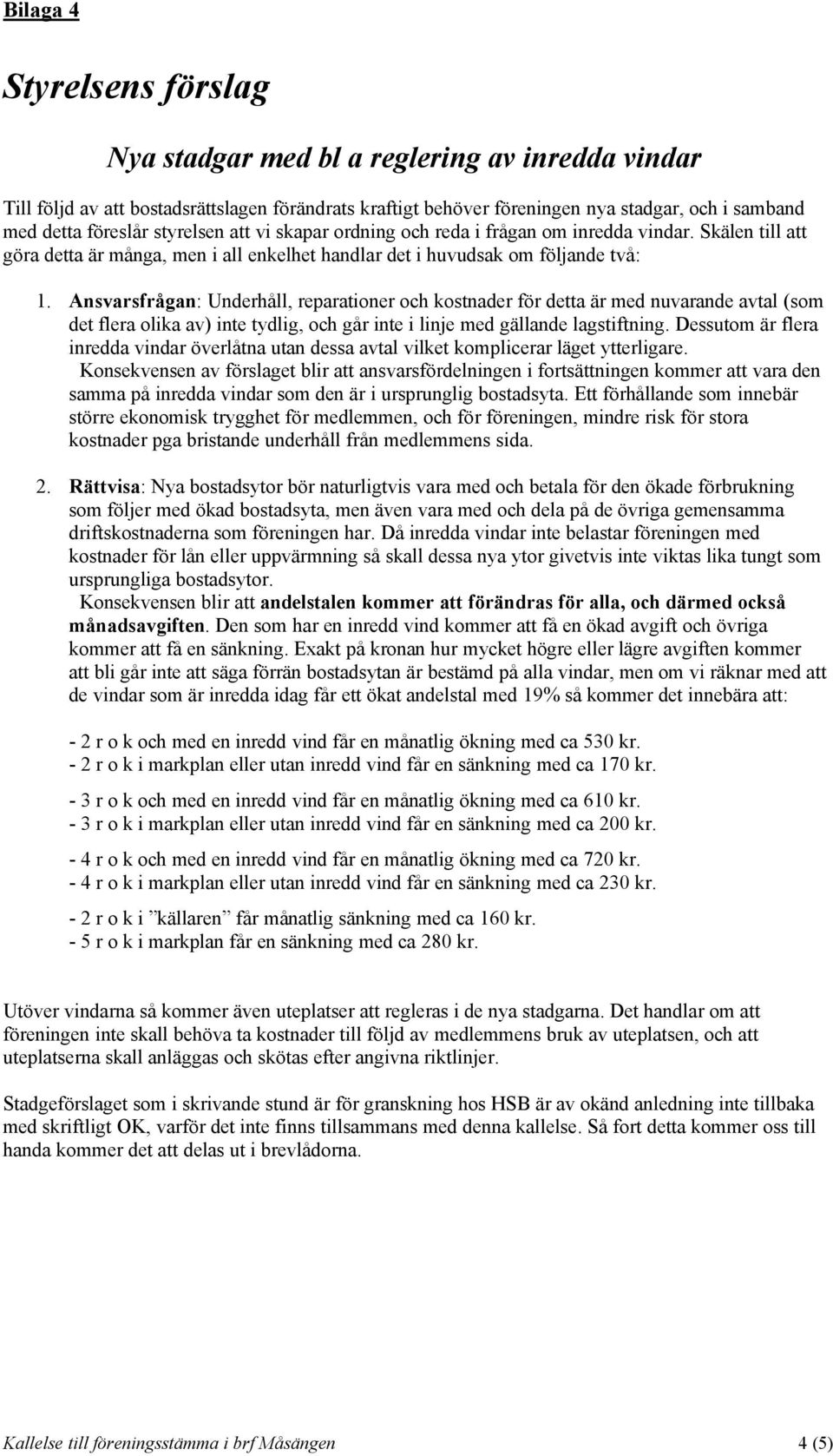 AnsvarsfrÇgan: UnderhÇll, reparationer och kostnader fär detta År med nuvarande avtal (som det flera olika av) inte tydlig, och gçr inte i linje med gållande lagstiftning.