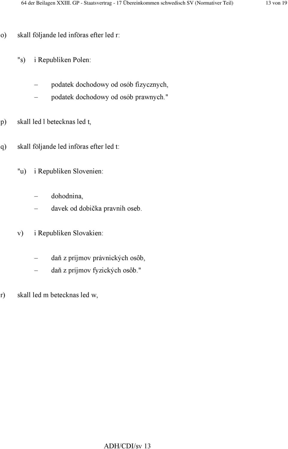 Republiken Polen: podatek dochodowy od osób fizycznych, podatek dochodowy od osób prawnych.