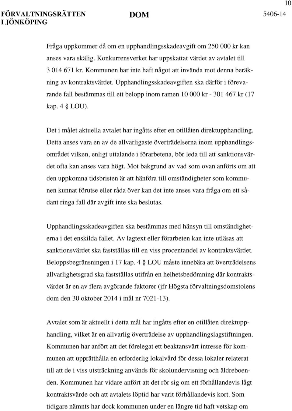 Upphandlingsskadeavgiften ska därför i förevarande fall bestämmas till ett belopp inom ramen 10 000 kr - 301 467 kr (17 kap. 4 LOU).