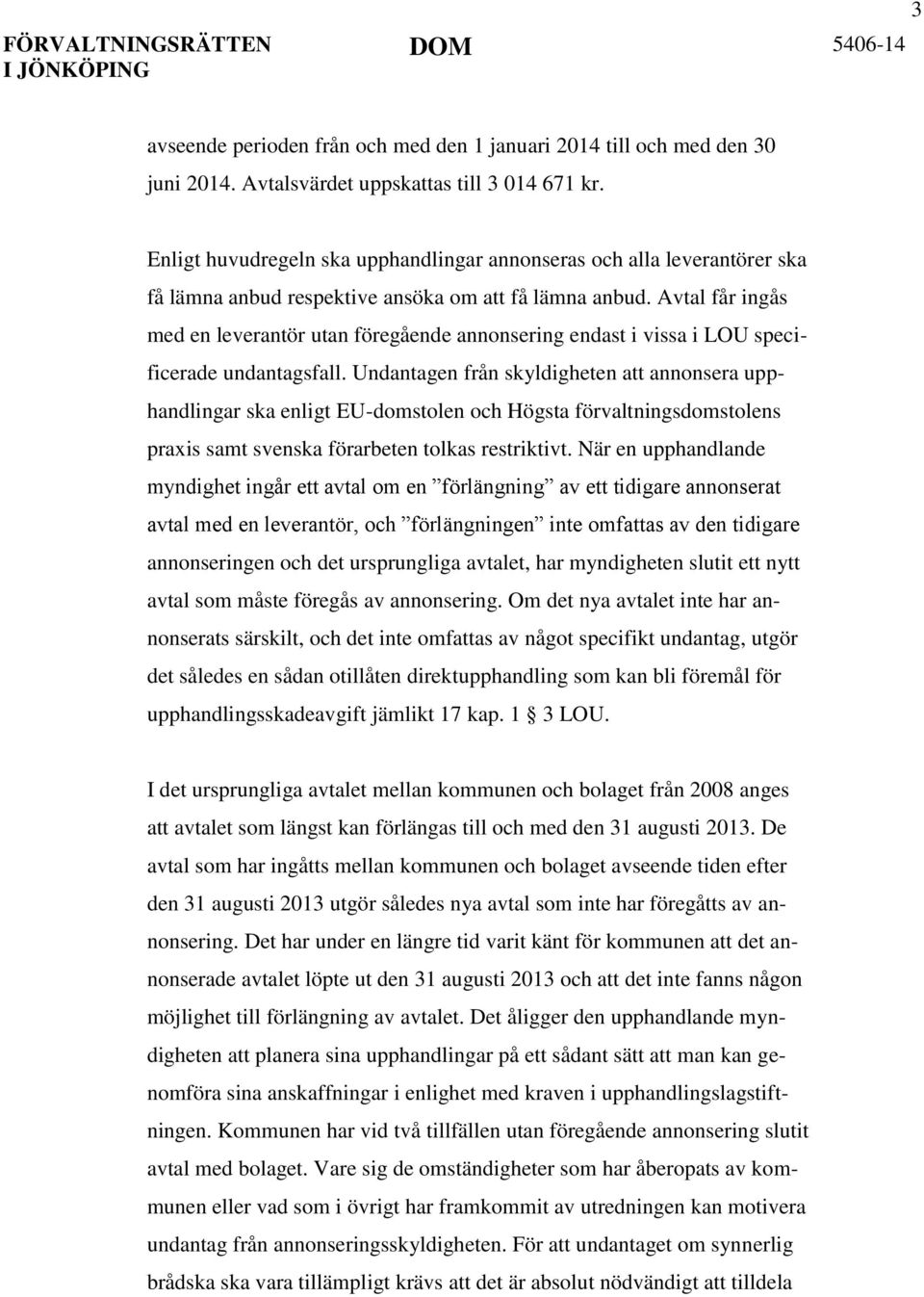 Avtal får ingås med en leverantör utan föregående annonsering endast i vissa i LOU specificerade undantagsfall.