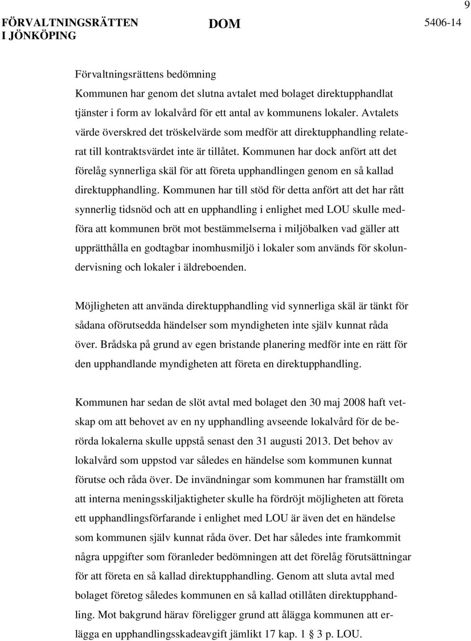 Kommunen har dock anfört att det förelåg synnerliga skäl för att företa upphandlingen genom en så kallad direktupphandling.