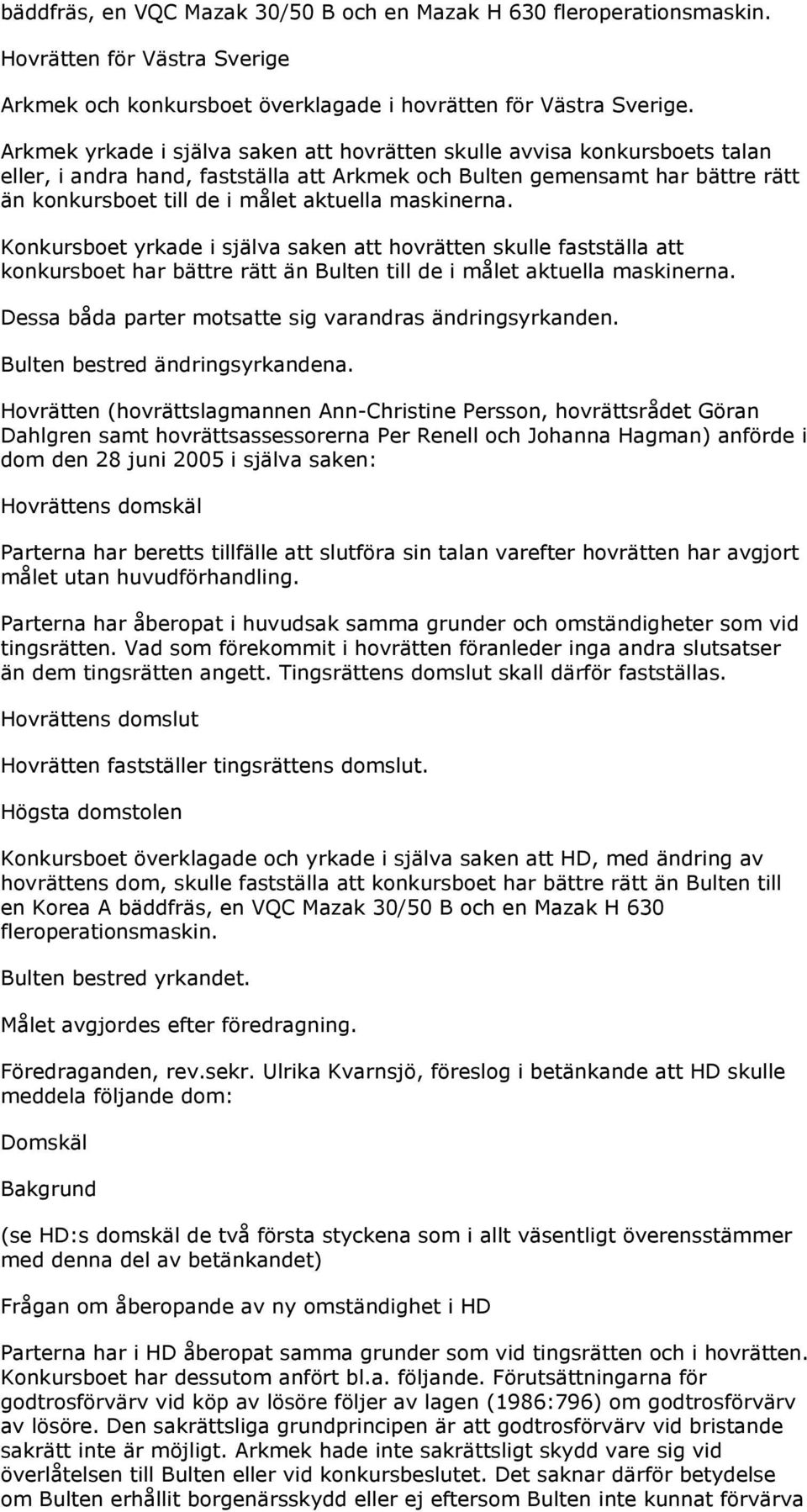 maskinerna. Konkursboet yrkade i själva saken att hovrätten skulle fastställa att konkursboet har bättre rätt än Bulten till de i målet aktuella maskinerna.