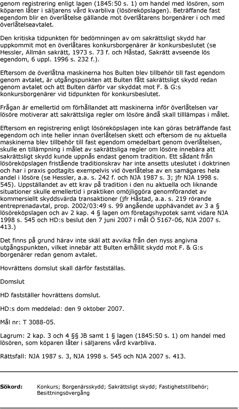 Den kritiska tidpunkten för bedömningen av om sakrättsligt skydd har uppkommit mot en överlåtares konkursborgenärer är konkursbeslutet (se Hessler, Allmän sakrätt, 1973 s. 73 f.