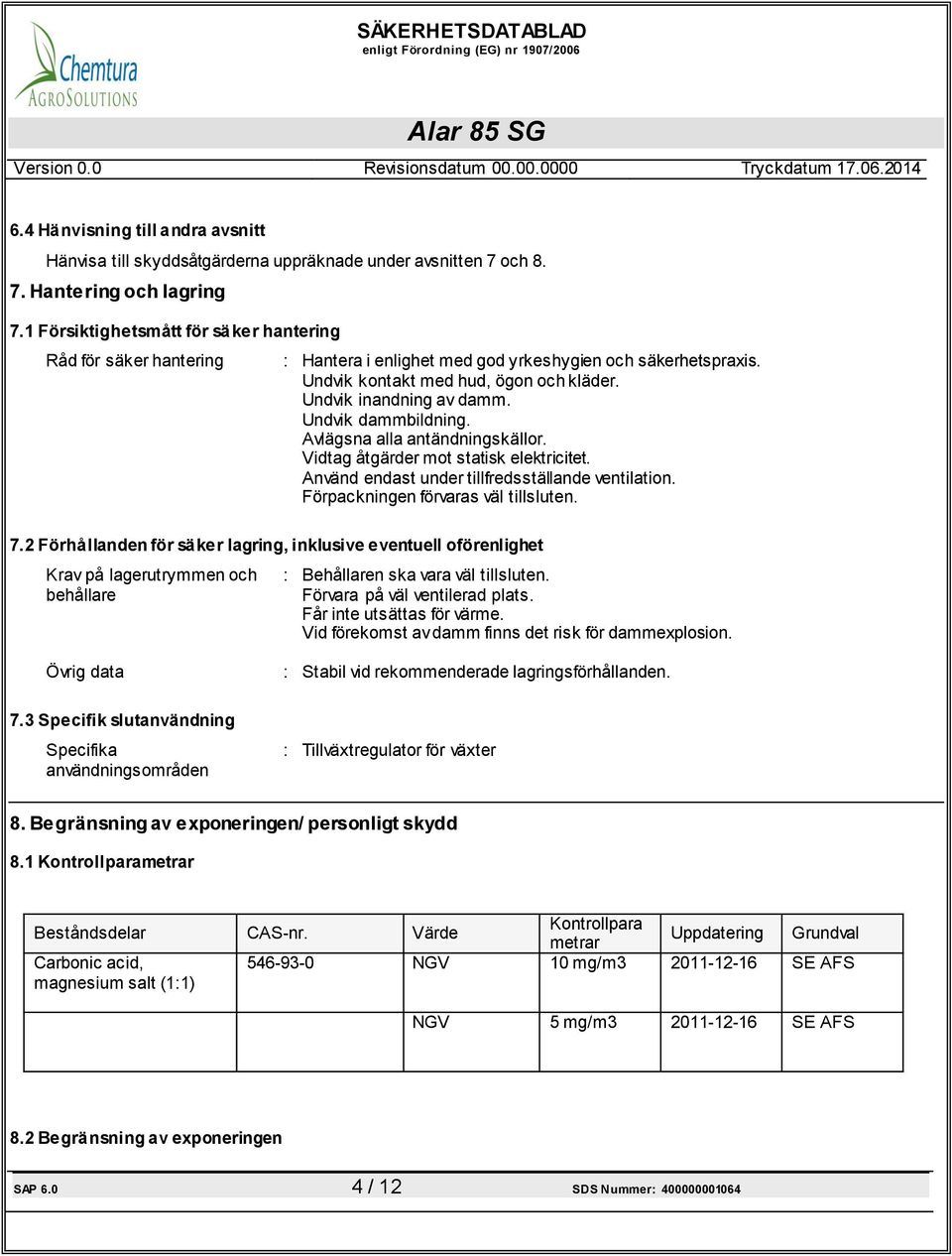 Undvik dammbildning. Avlägsna alla antändningskällor. Vidtag åtgärder mot statisk elektricitet. Använd endast under tillfredsställande ventilation. Förpackningen förvaras väl tillsluten. 7.