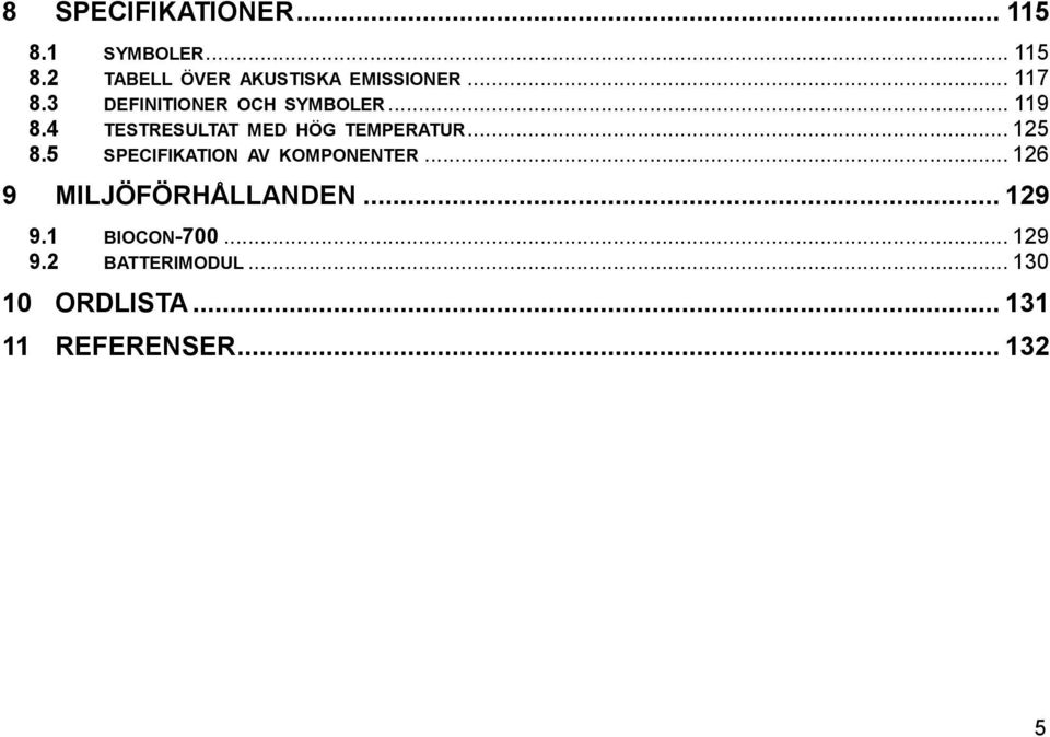 .. 125 8.5 SPECIFIKATION AV KOMPONENTER... 126 9 MILJÖFÖRHÅLLANDEN... 129 9.