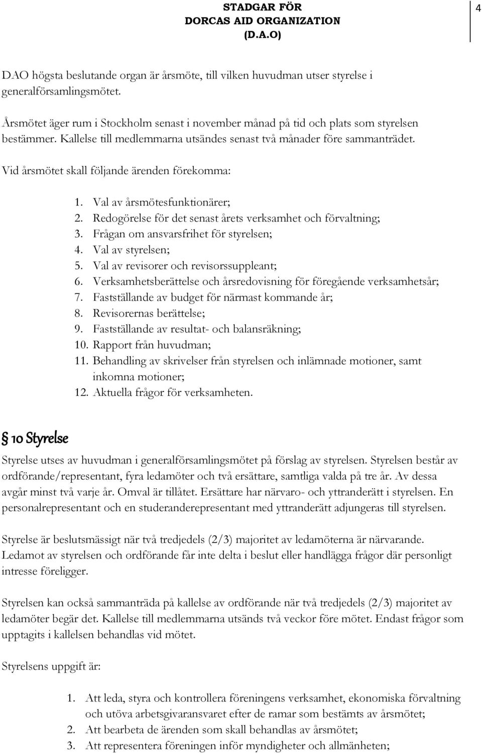 Redogörelse för det senast årets verksamhet och förvaltning; 3. Frågan om ansvarsfrihet för styrelsen; 4. Val av styrelsen; 5. Val av revisorer och revisorssuppleant; 6.