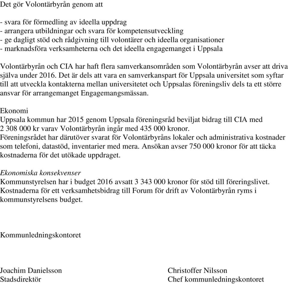 Det är dels att vara en samverkanspart för Uppsala universitet som syftar till att utveckla kontakterna mellan universitetet och Uppsalas föreningsliv dels ta ett större ansvar för arrangemanget