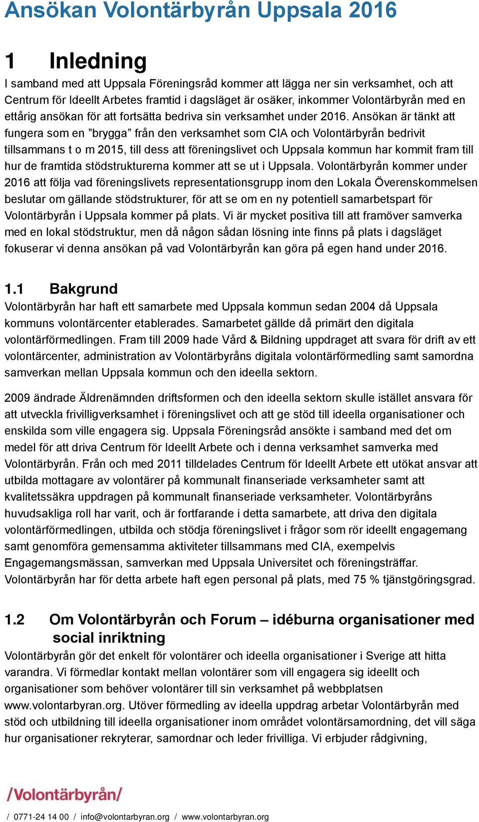 Ansökan är tänkt att fungera som en brygga från den verksamhet som CIA och Volontärbyrån bedrivit tillsammans t o m 2015, till dess att föreningslivet och Uppsala kommun har kommit fram till hur de