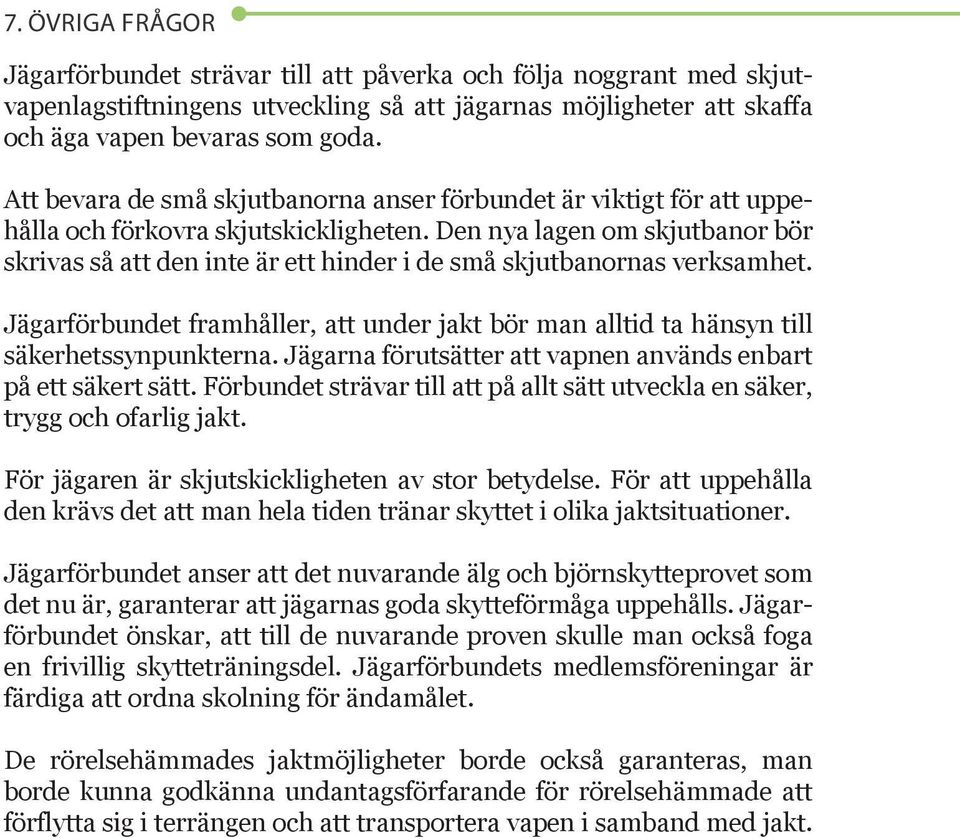 Den nya lagen om skjutbanor bör skrivas så att den inte är ett hinder i de små skjutbanornas verksamhet. Jägarförbundet framhåller, att under jakt bör man alltid ta hänsyn till säkerhetssynpunkterna.