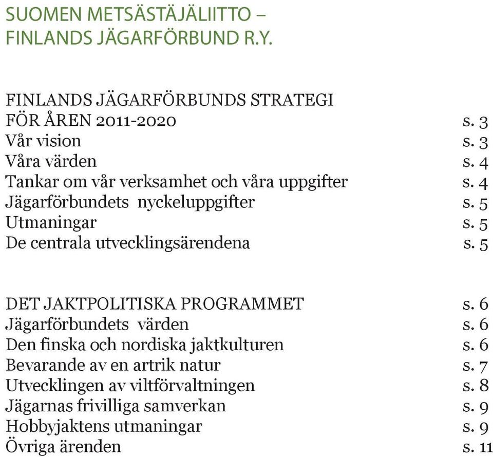 5 De centrala utvecklingsärendena s. 5 DET JAKTPOLITISKA PROGRAMMET s. 6 Jägarförbundets värden s.