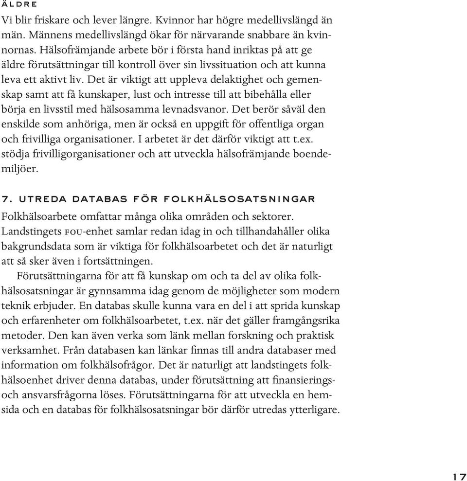 Det är viktigt att uppleva delaktighet och gemenskap samt att få kunskaper, lust och intresse till att bibehålla eller börja en livsstil med hälsosamma levnadsvanor.
