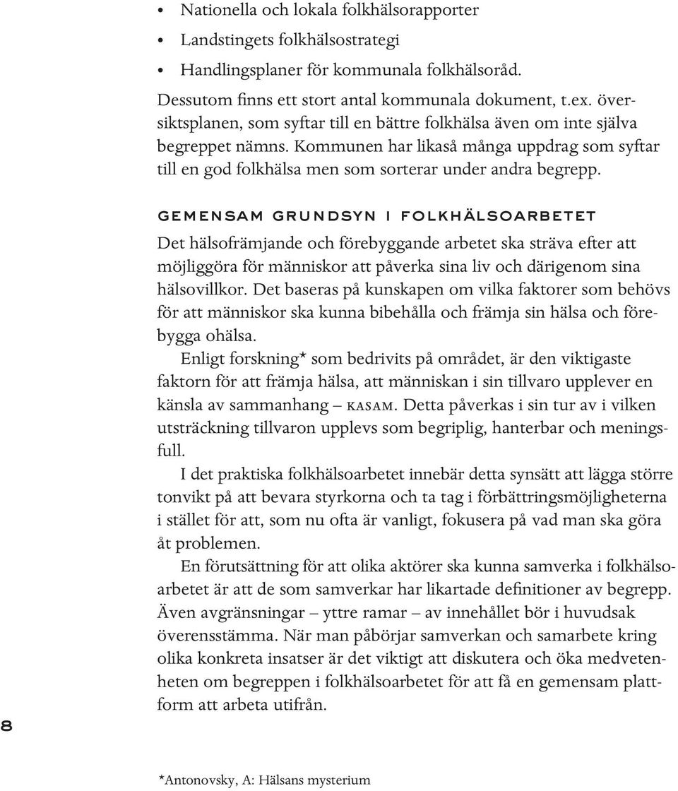 8 Gemensam grundsyn i folkhälsoarbetet Det hälsofrämjande och förebyggande arbetet ska sträva efter att möjliggöra för människor att påverka sina liv och därigenom sina hälsovillkor.