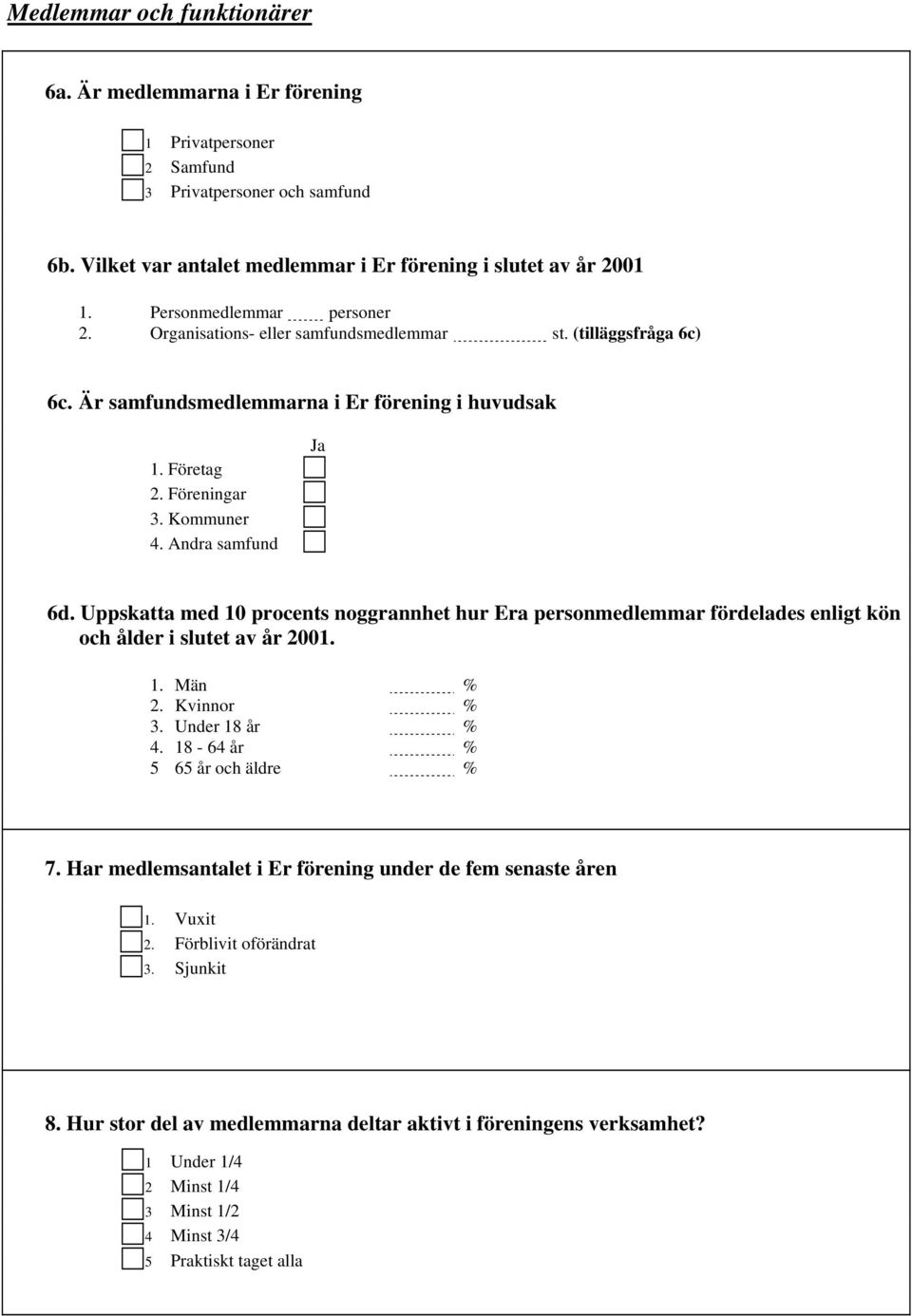 Uppskatta med 10 procents noggrannhet hur Era personmedlemmar fördelades enligt kön och ålder i slutet av år 2001. 1. Män % 2. Kvinnor % 3. Under 18 år % 4. 18-64 år % 5 65 år och äldre % 7.