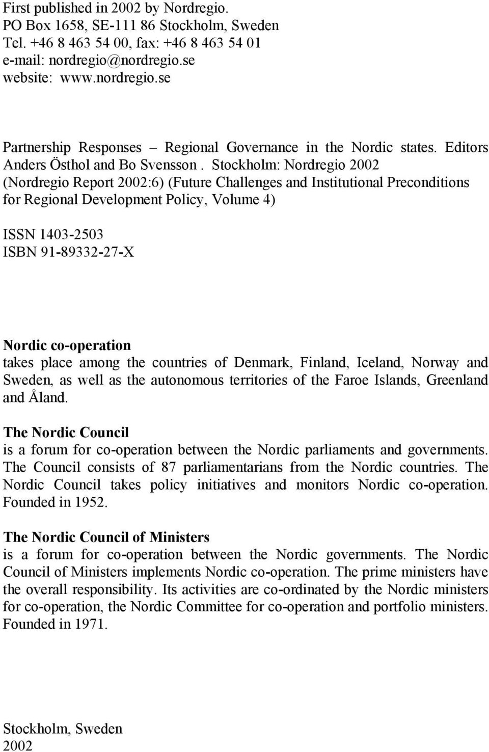 Stockholm: Nordregio 2002 (Nordregio Report 2002:6) (Future Challenges and Institutional Preconditions for Regional Development Policy, Volume 4) ISSN 1403-2503 ISBN 91-89332-27-X Nordic co-operation