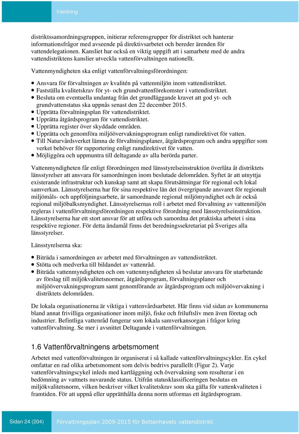 Vattenmyndigheten ska enligt vattenförvaltningsförordningen: Ansvara för förvaltningen av kvalitén på vattenmiljön inom vattendistriktet.