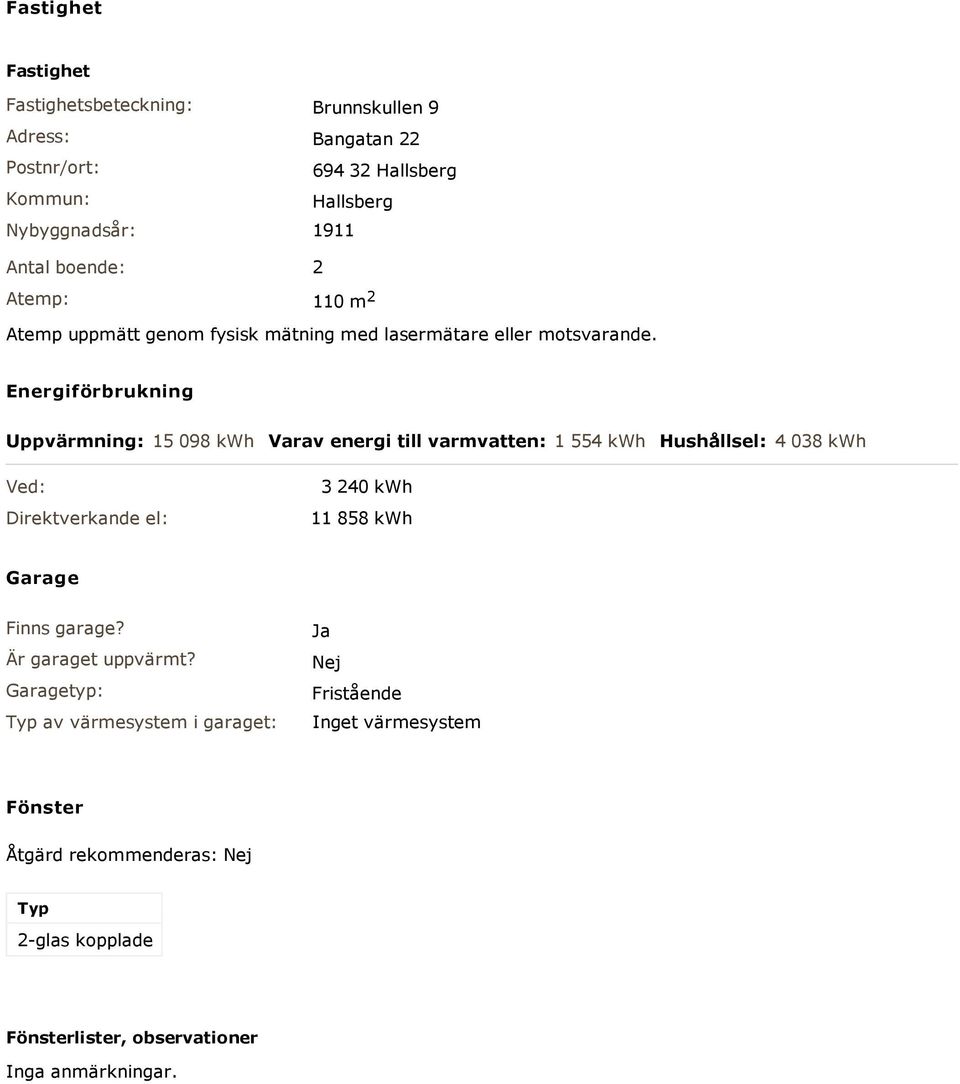 Energiförbrukning Uppvärmning: 15 098 kwh Varav energi till varmvatten: 1 554 kwh Hushållsel: 4 038 kwh Ved: Direktverkande el: 3 240 kwh 11 858 kwh