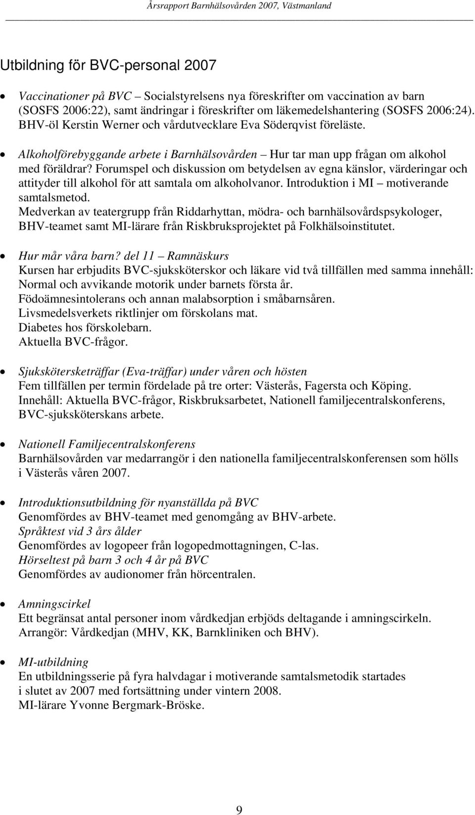 Forumspel och diskussion om betydelsen av egna känslor, värderingar och attityder till alkohol för att samtala om alkoholvanor. Introduktion i MI motiverande samtalsmetod.