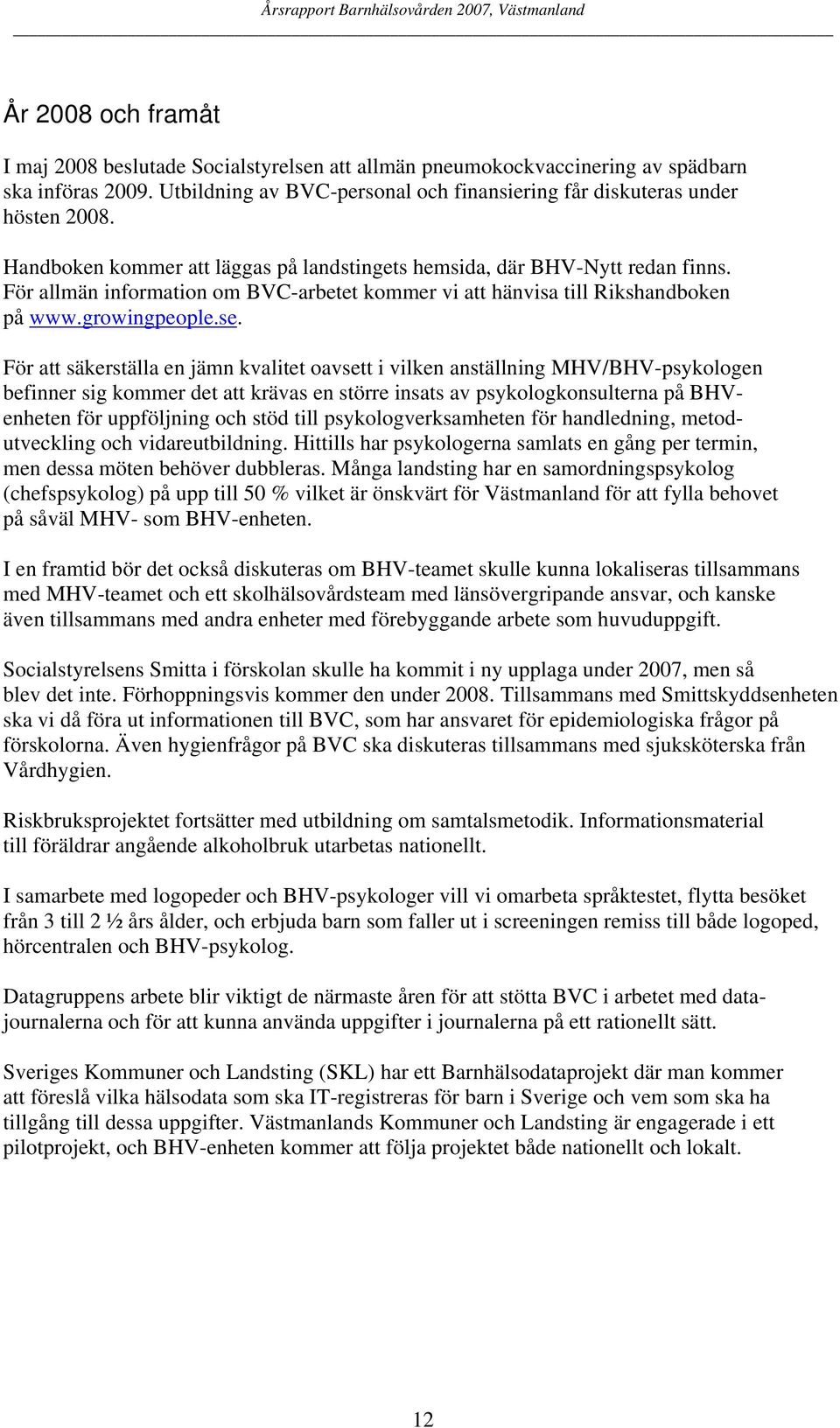 För att säkerställa en jämn kvalitet oavsett i vilken anställning MHV/BHV-psykologen befinner sig kommer det att krävas en större insats av psykologkonsulterna på BHVenheten för uppföljning och stöd