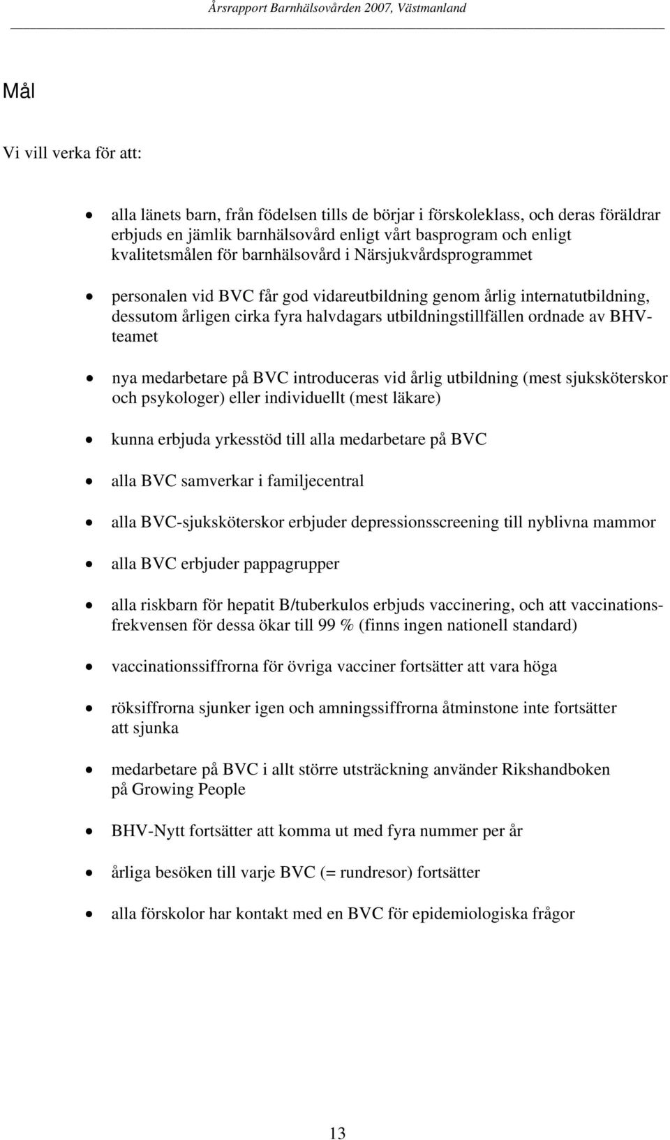 nya medarbetare på BVC introduceras vid årlig utbildning (mest sjuksköterskor och psykologer) eller individuellt (mest läkare) kunna erbjuda yrkesstöd till alla medarbetare på BVC alla BVC samverkar