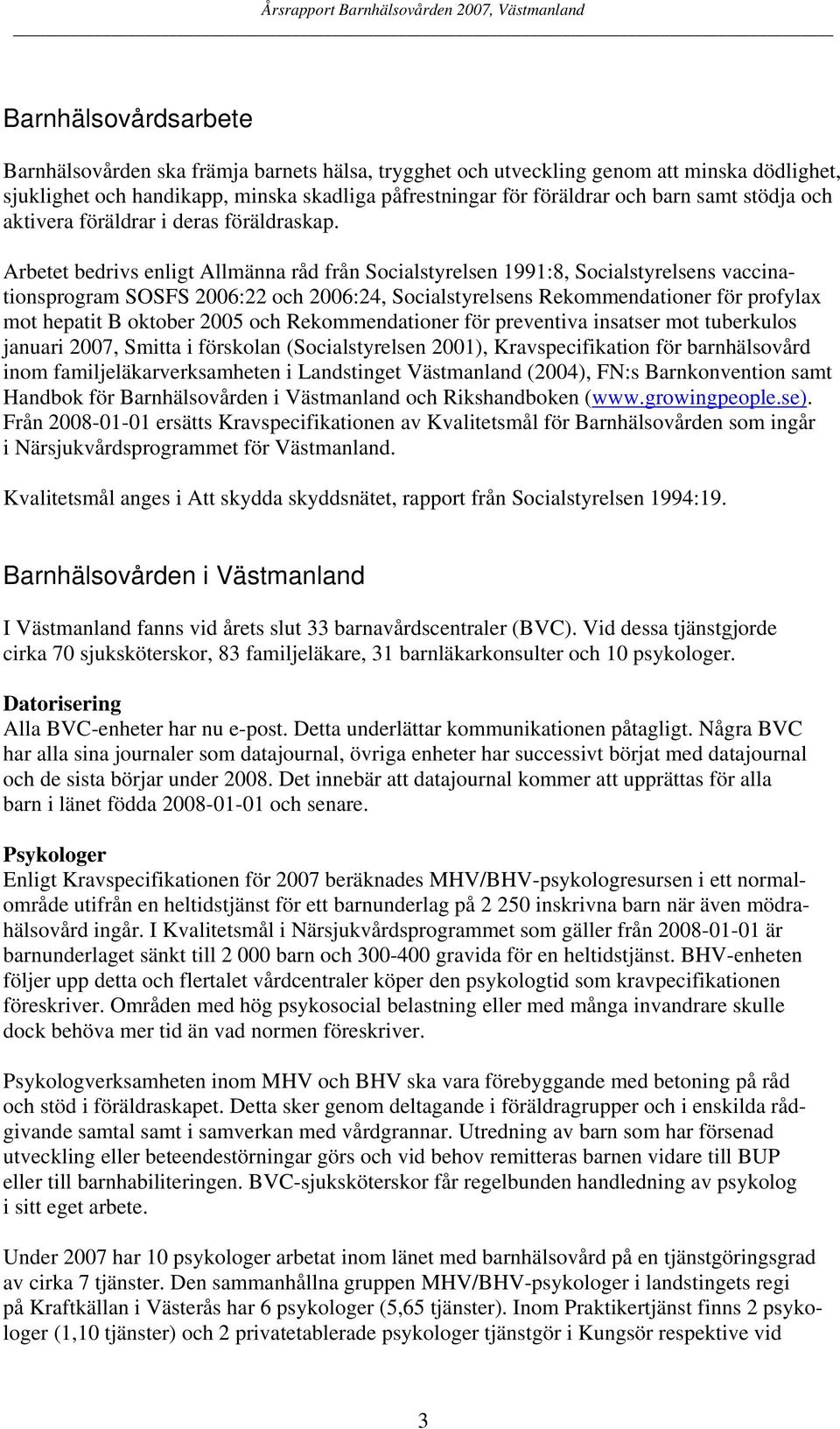 Arbetet bedrivs enligt Allmänna råd från Socialstyrelsen 1991:8, Socialstyrelsens vaccinationsprogram SOSFS 2006:22 och 2006:24, Socialstyrelsens Rekommendationer för profylax mot hepatit B oktober