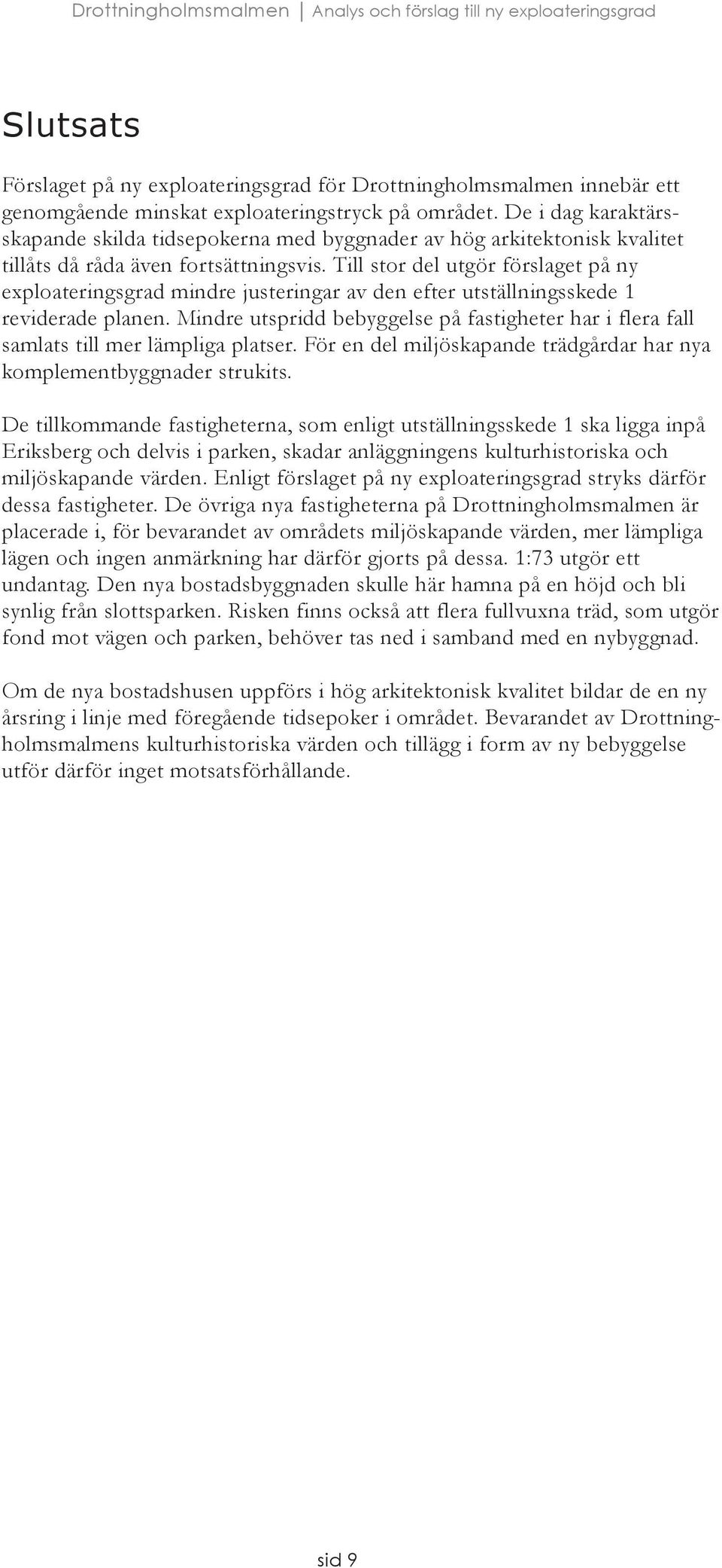 Till stor del utgör förslaget på ny exploateringsgrad mindre justeringar av den efter utställningsskede 1 reviderade planen.