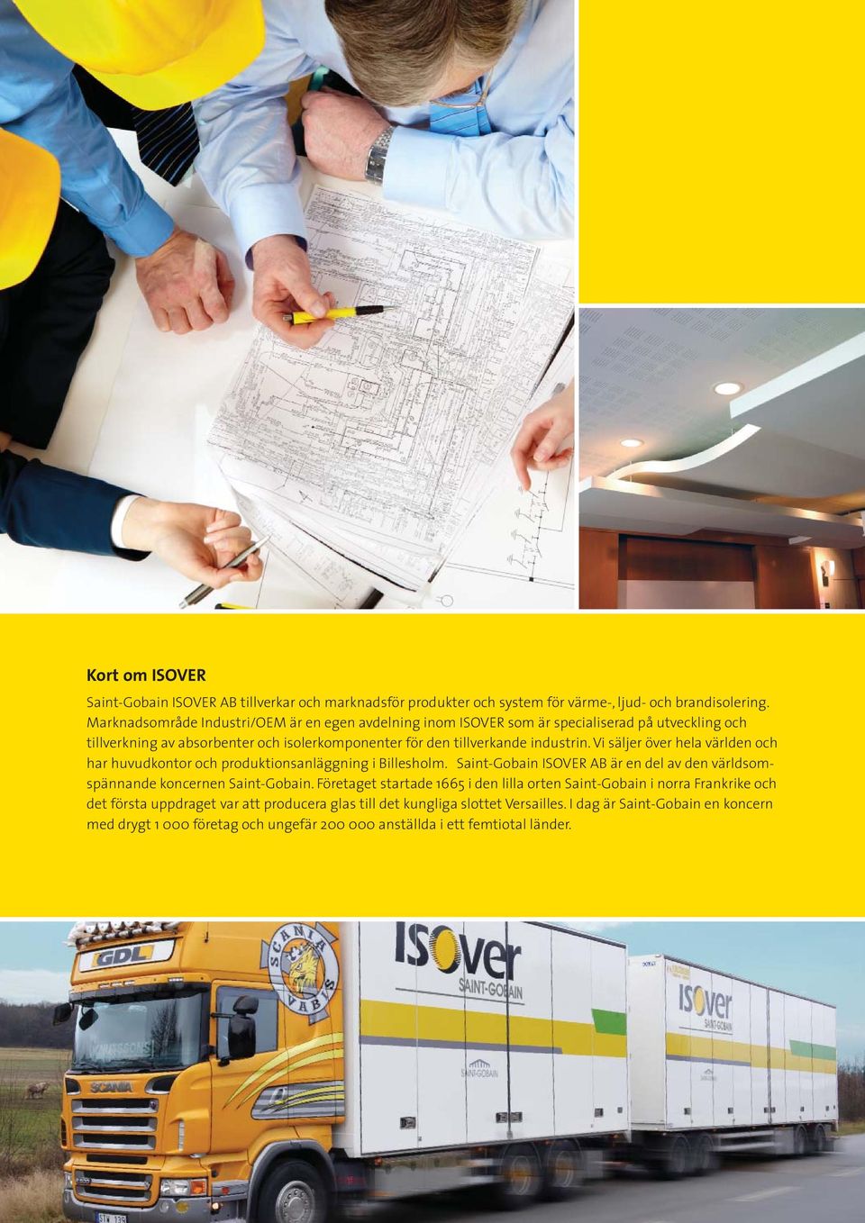 Vi säljer över hela världen och har huvudkontor och produktionsanläggning i Billesholm. Saint-Gobain ISOVER AB är en del av den världsomspännande koncernen Saint-Gobain.