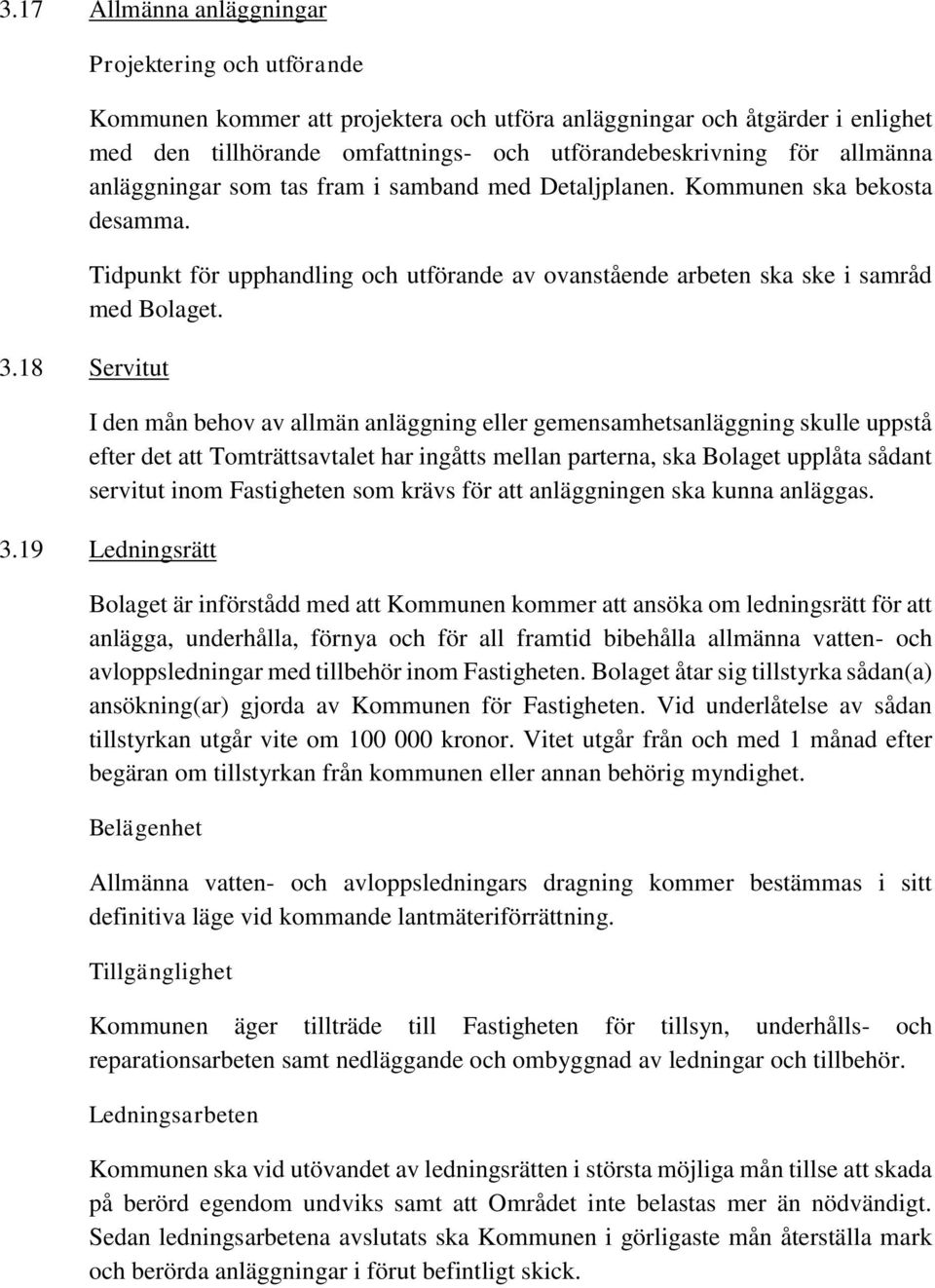 anläggningar som tas fram i samband med Detaljplanen. Kommunen ska bekosta desamma. Tidpunkt för upphandling och utförande av ovanstående arbeten ska ske i samråd med Bolaget.