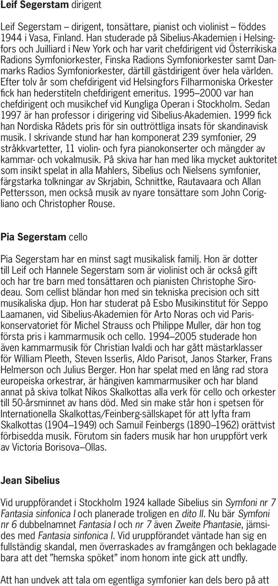 Symfoniorkester, därtill gästdirigent över hela världen. Efter tolv år som chefdirigent vid Helsingfors Filharmoniska Orkester fick han hederstiteln chefdirigent emeritus.