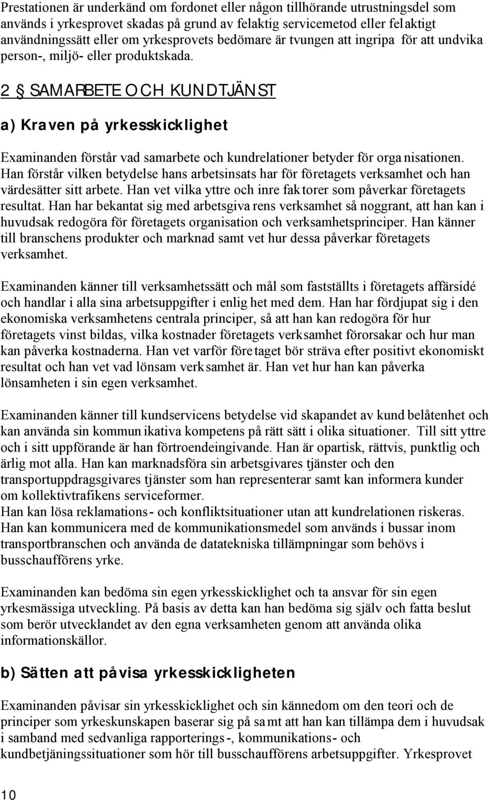 2 SAMARBETE OCH KUNDTJÄNST a) Kraven på yrkesskicklighet Examinanden förstår vad samarbete och kundrelationer betyder för orga nisationen.