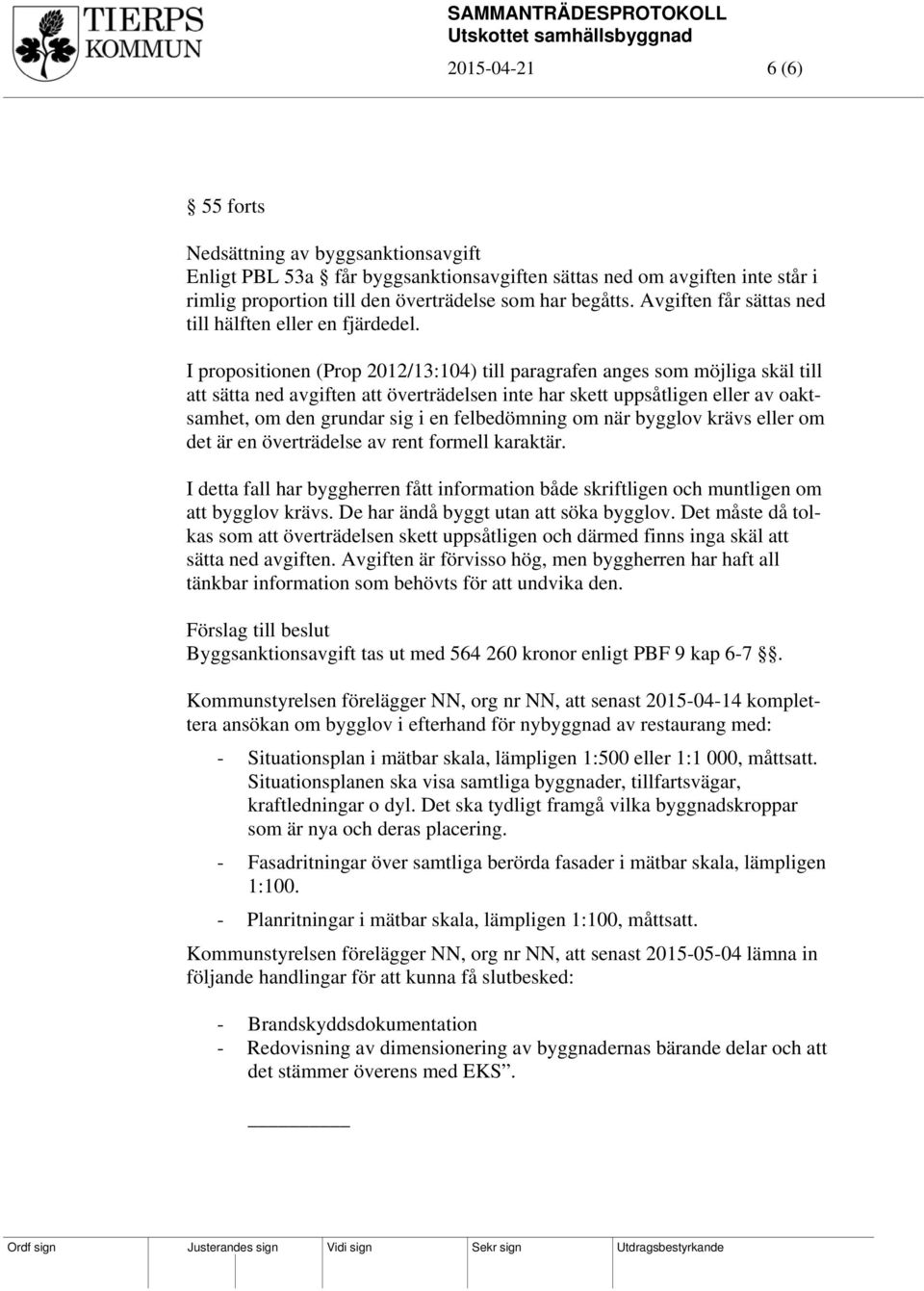 I propositionen (Prop 2012/13:104) till paragrafen anges som möjliga skäl till att sätta ned avgiften att överträdelsen inte har skett uppsåtligen eller av oaktsamhet, om den grundar sig i en