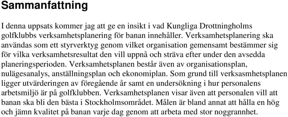 planeringsperioden. Verksamhetsplanen består även av organisationsplan, nulägesanalys, anställningsplan och ekonomiplan.