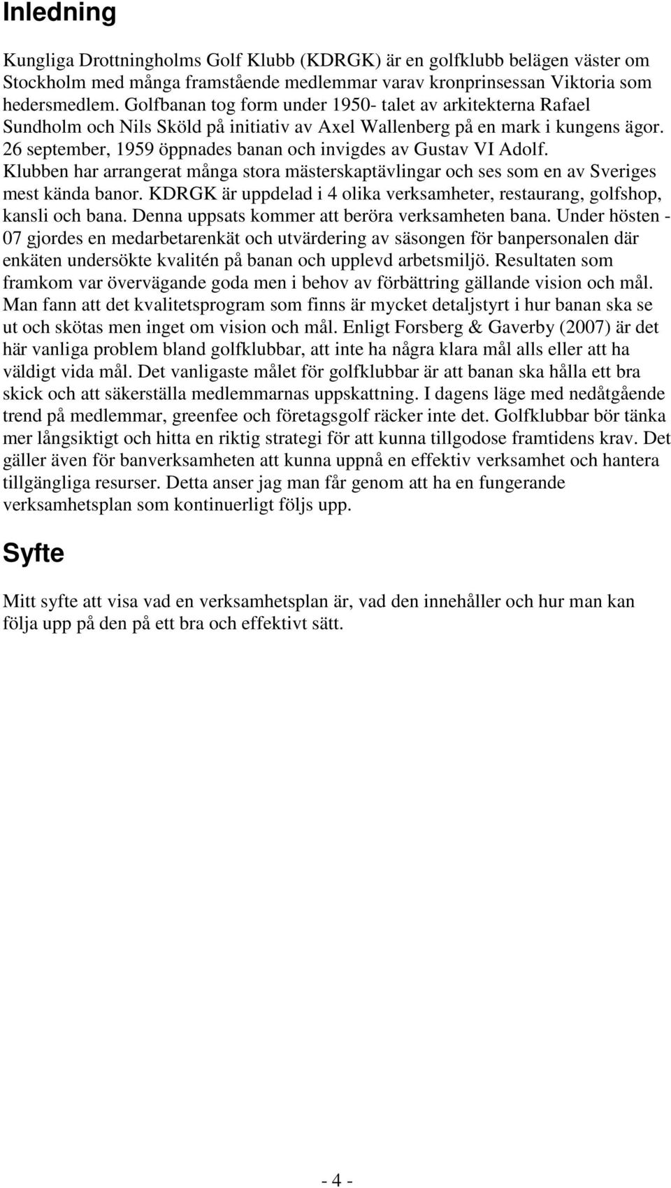 26 september, 1959 öppnades banan och invigdes av Gustav VI Adolf. Klubben har arrangerat många stora mästerskaptävlingar och ses som en av Sveriges mest kända banor.