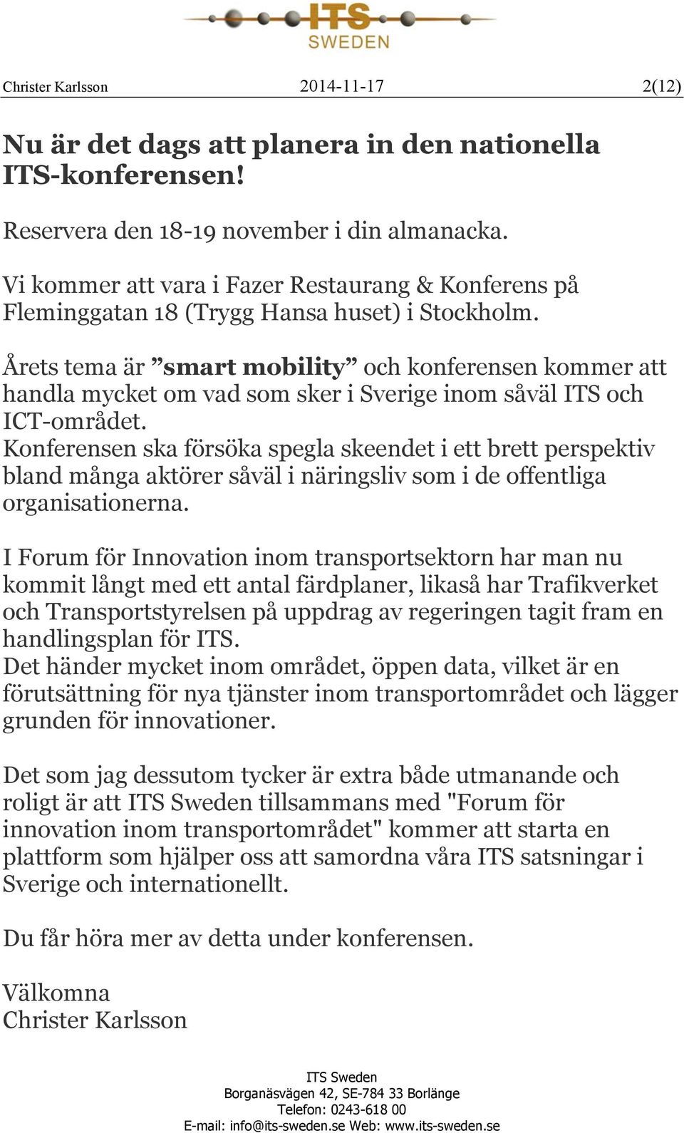 Årets tema är smart mobility och konferensen kommer att handla mycket om vad som sker i Sverige inom såväl ITS och ICT-området.