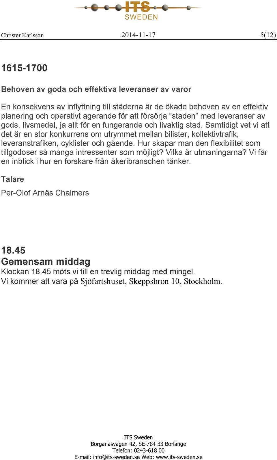 Samtidigt vet vi att det är en stor konkurrens om utrymmet mellan bilister, kollektivtrafik, leveranstrafiken, cyklister och gående.