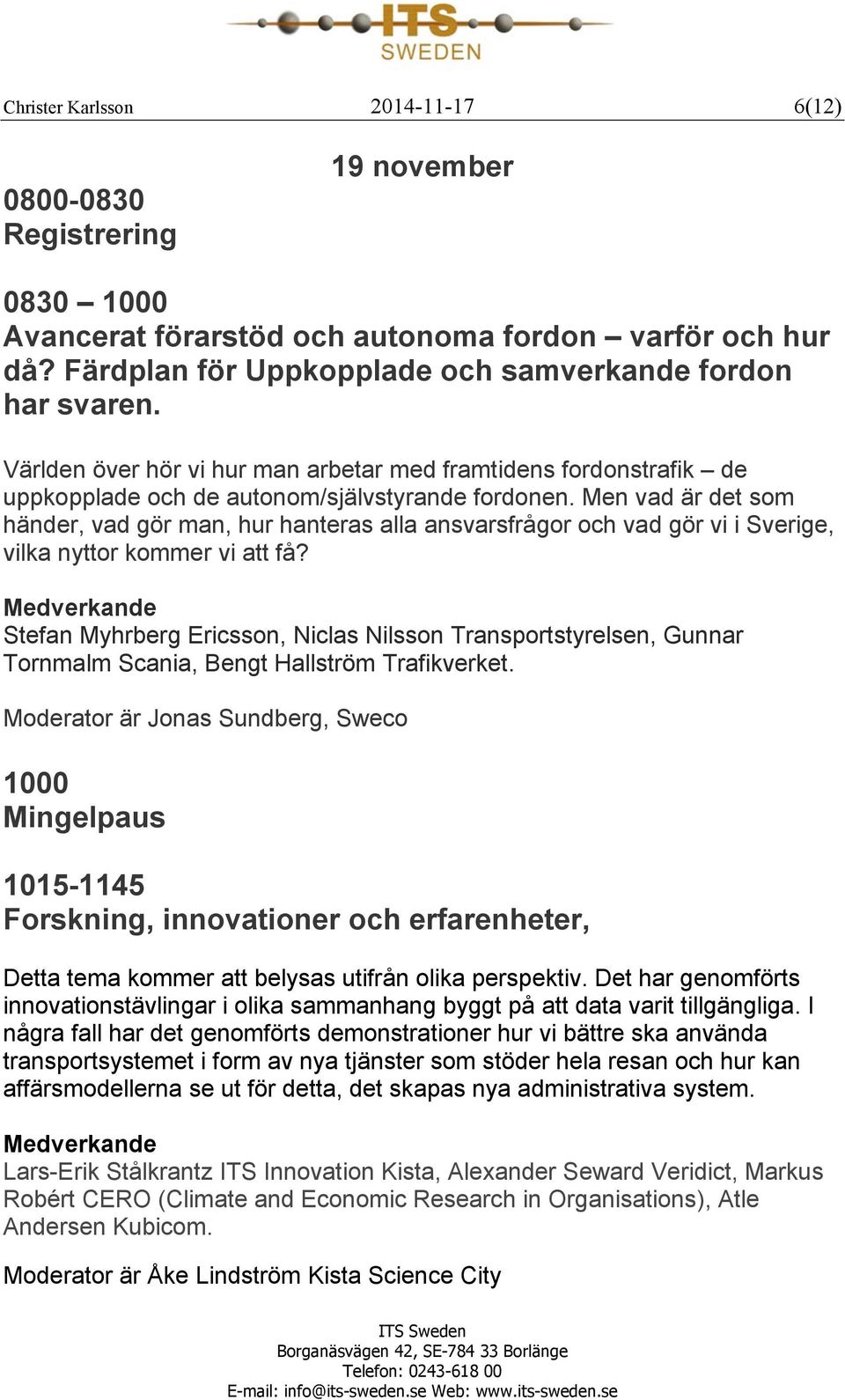 Men vad är det som händer, vad gör man, hur hanteras alla ansvarsfrågor och vad gör vi i Sverige, vilka nyttor kommer vi att få?