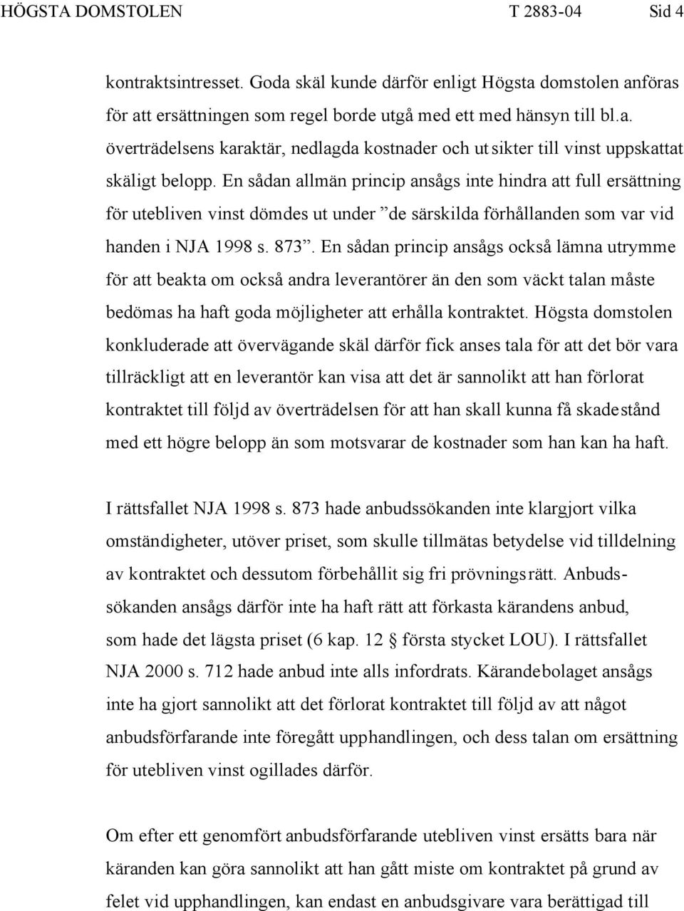 En sådan princip ansågs också lämna utrymme för att beakta om också andra leverantörer än den som väckt talan måste bedömas ha haft goda möjligheter att erhålla kontraktet.