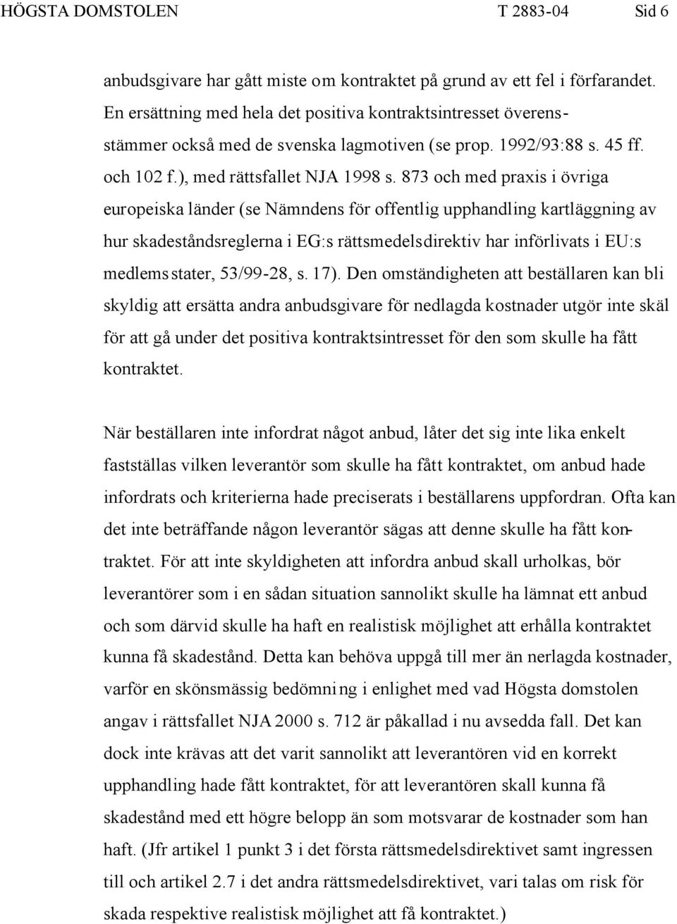 873 och med praxis i övriga europeiska länder (se Nämndens för offentlig upphandling kartläggning av hur skadeståndsreglerna i EG:s rättsmedelsdirektiv har införlivats i EU:s medlemsstater, 53/99-28,