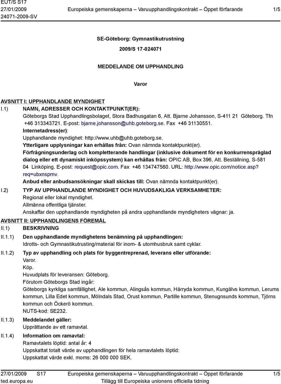 Fax +46 31130551. Internetadress(er): Upphandlande myndighet: http://www.uhb@uhb.goteborg.se. Ytterligare upplysningar kan erhållas från: Ovan nämnda kontaktpunkt(er).